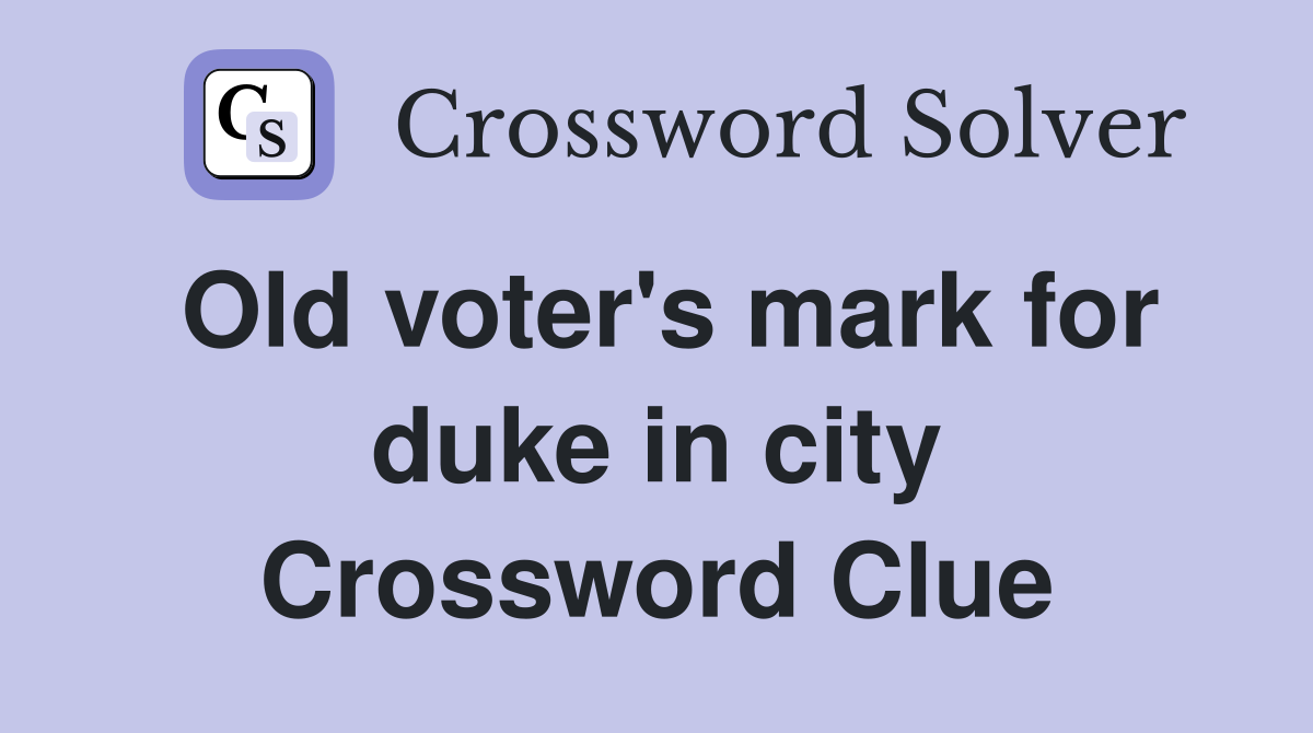 Old voter's mark for duke in city Crossword Clue