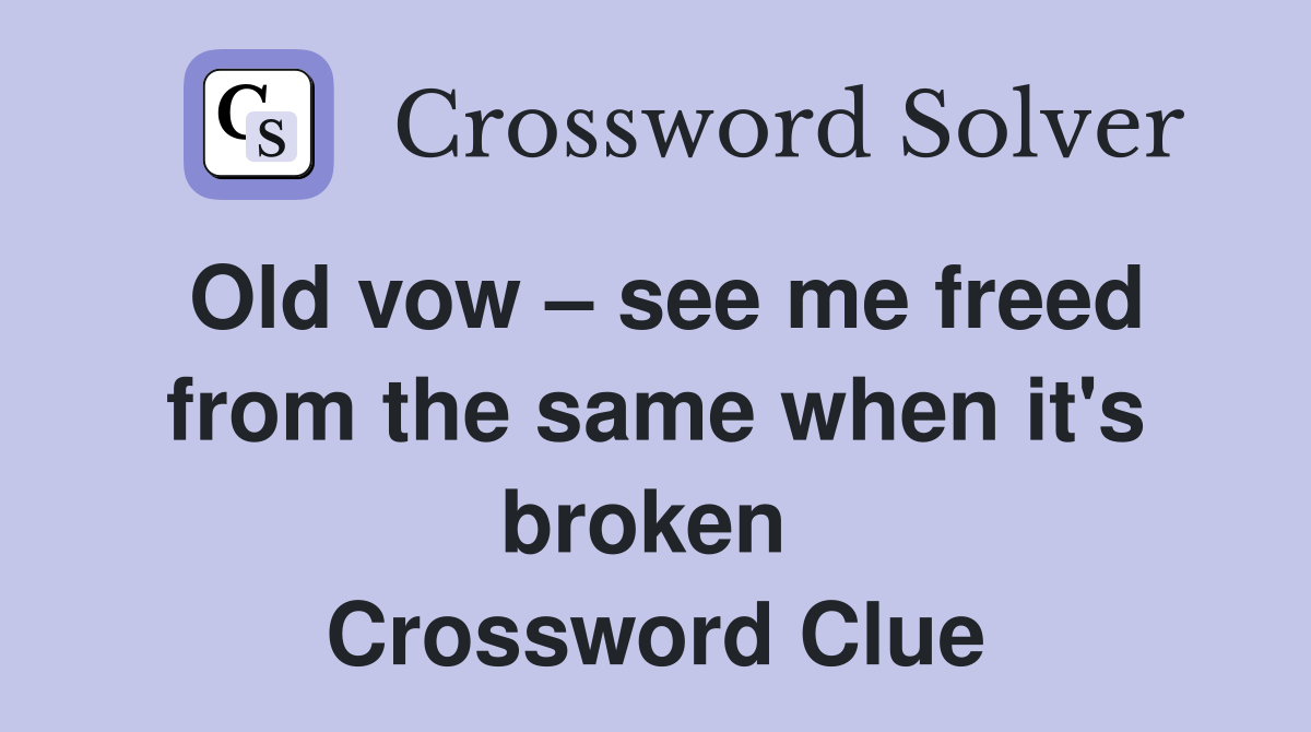 Old vow – see me freed from the same when it's broken  Crossword Clue