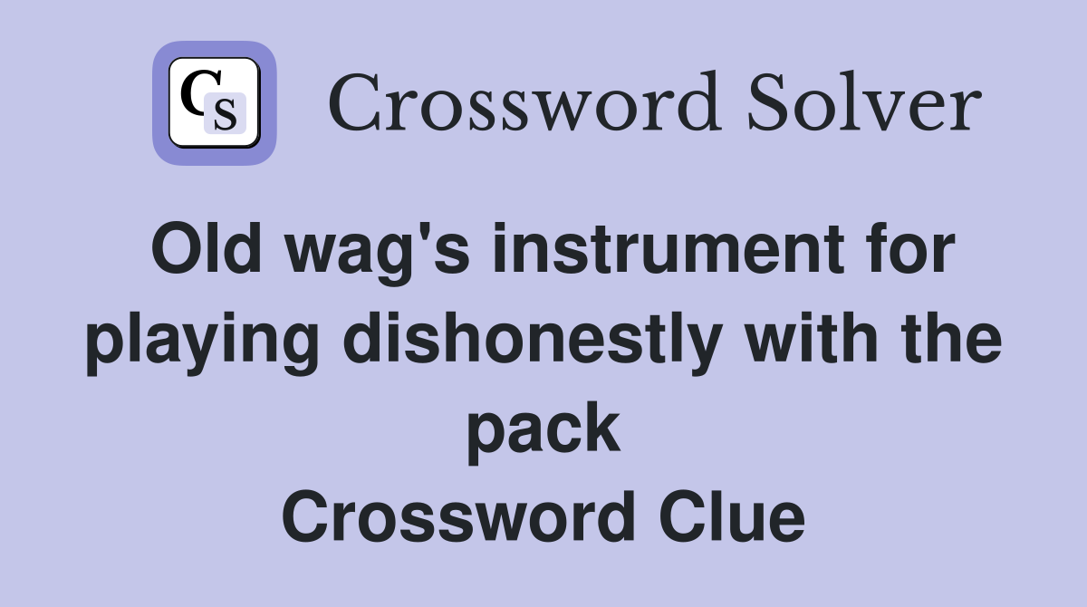 Old wag's instrument for playing dishonestly with the pack Crossword Clue
