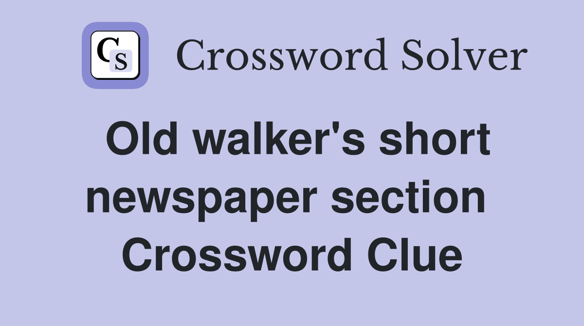 Old walker's short newspaper section  Crossword Clue