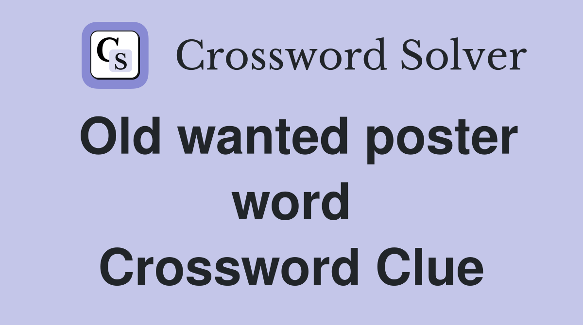 Old wanted poster word Crossword Clue
