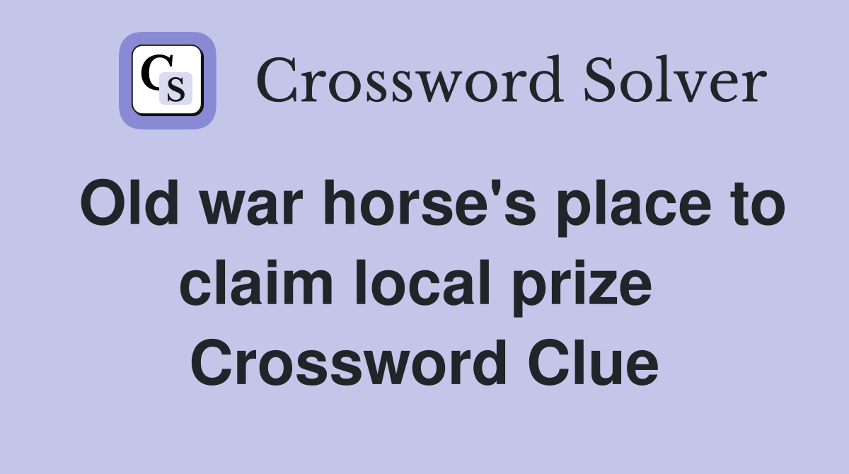 Old war horse's place to claim local prize  Crossword Clue