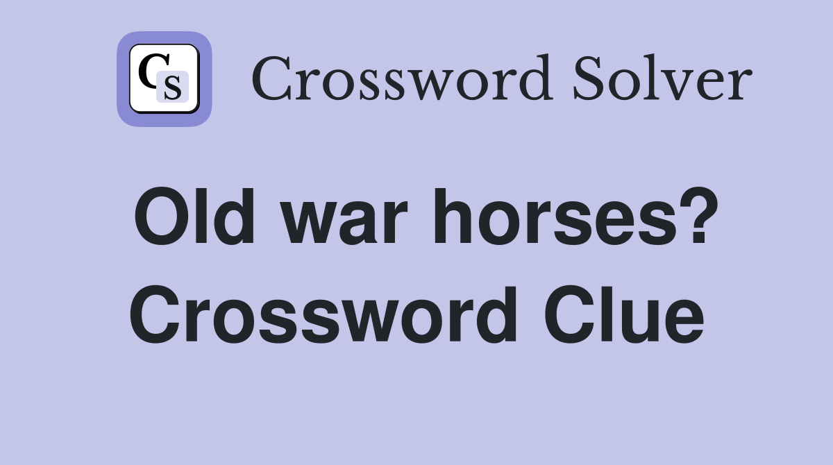 Old war horses? Crossword Clue