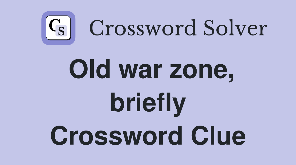 Old war zone, briefly Crossword Clue