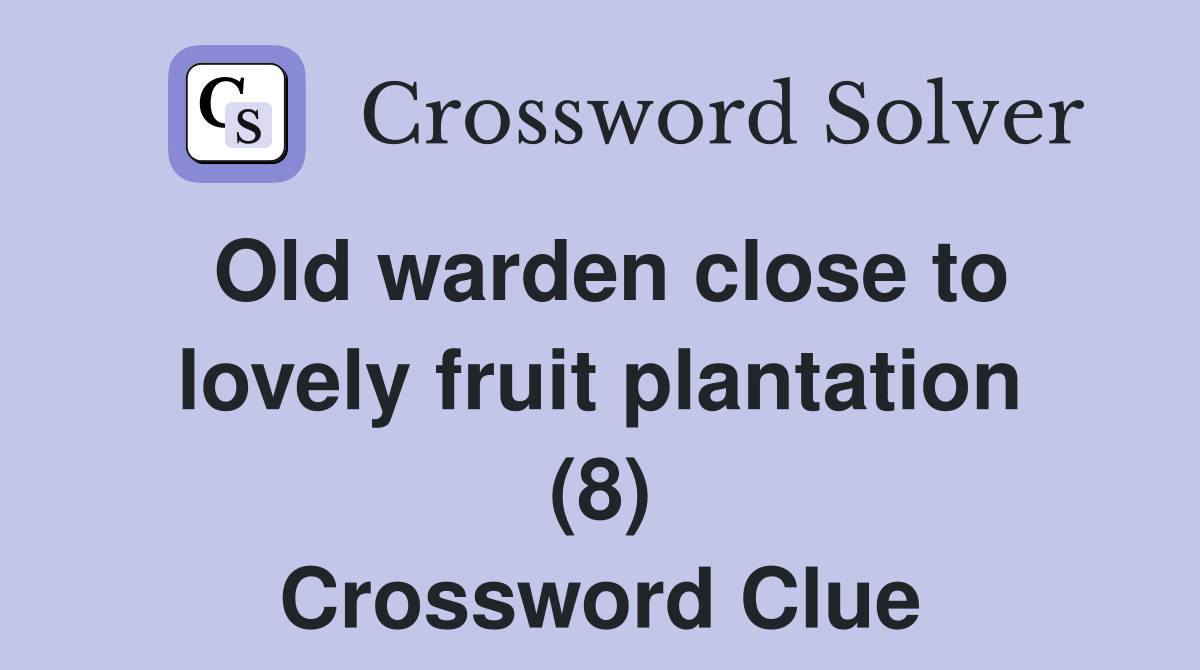Old warden close to lovely fruit plantation (8) Crossword Clue