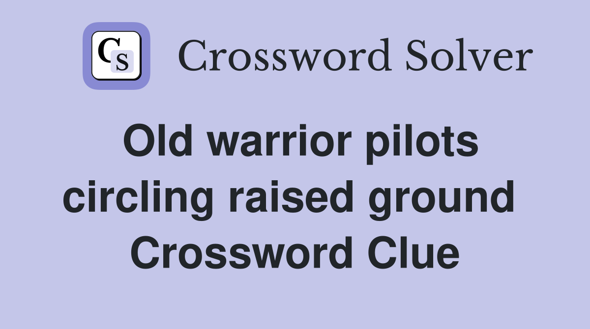 Old warrior pilots circling raised ground  Crossword Clue