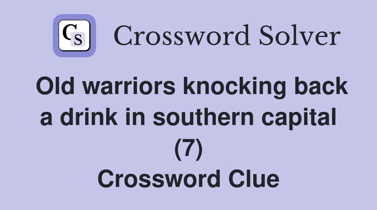 Old warriors knocking back a drink in southern capital (7) Crossword Clue