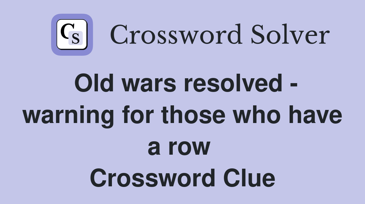 Old wars resolved - warning for those who have a row  Crossword Clue