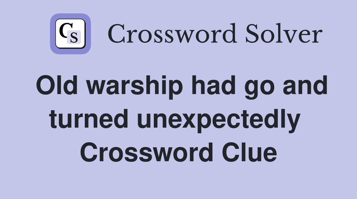 Old warship had go and turned unexpectedly  Crossword Clue