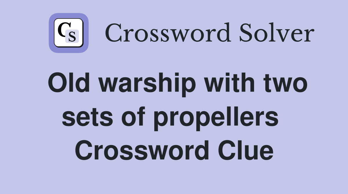 Old warship with two sets of propellers  Crossword Clue