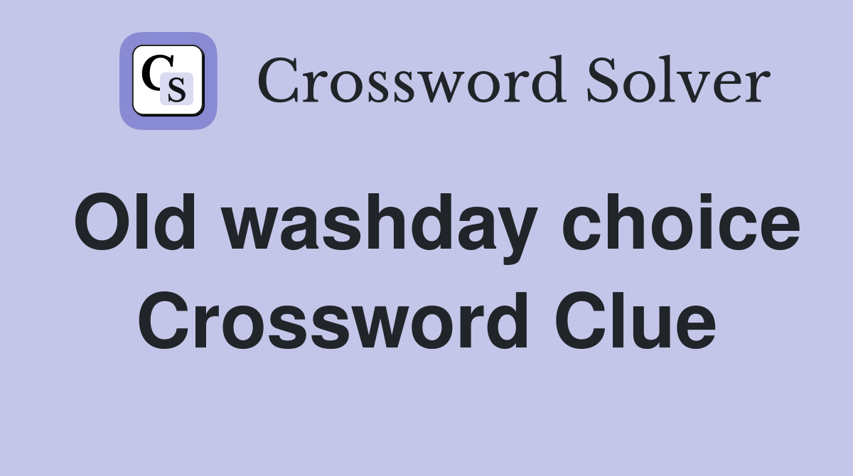 Old washday choice Crossword Clue