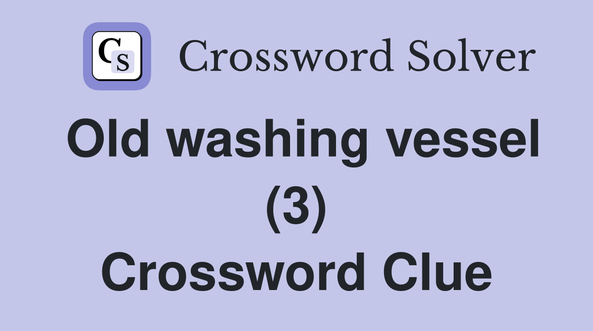 Old washing vessel (3) Crossword Clue