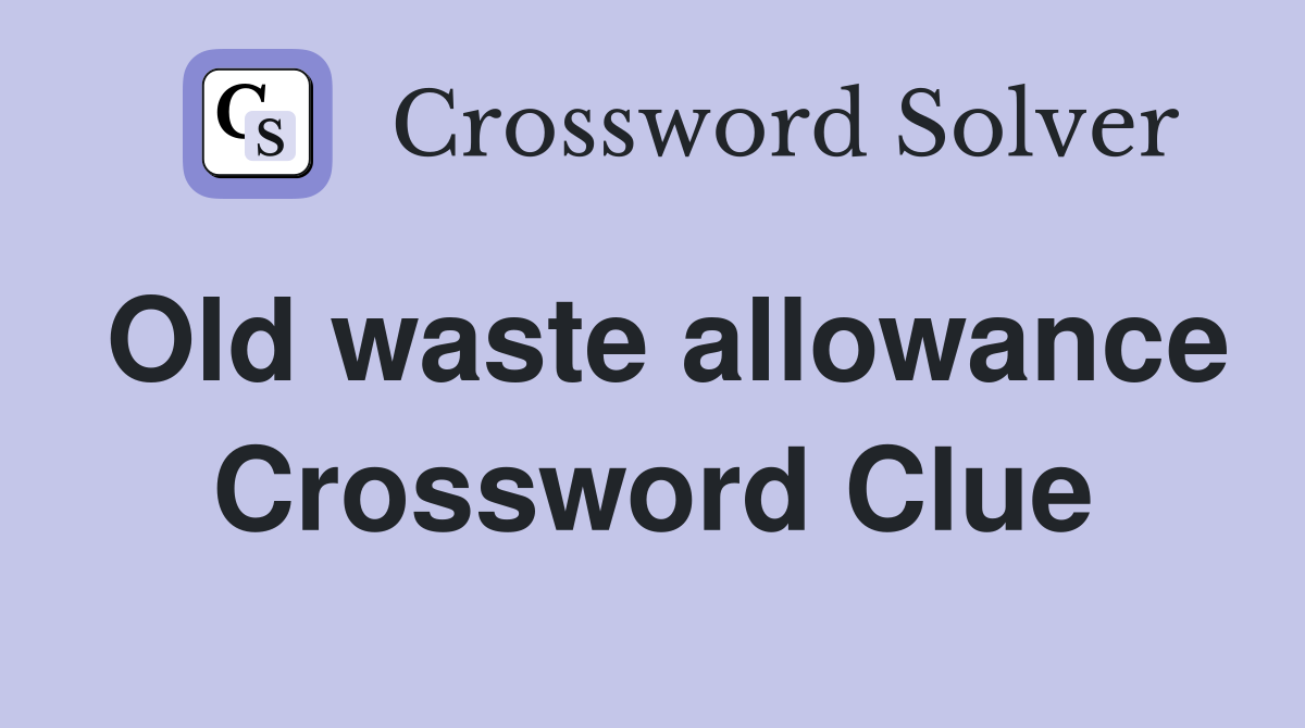 Old waste allowance Crossword Clue