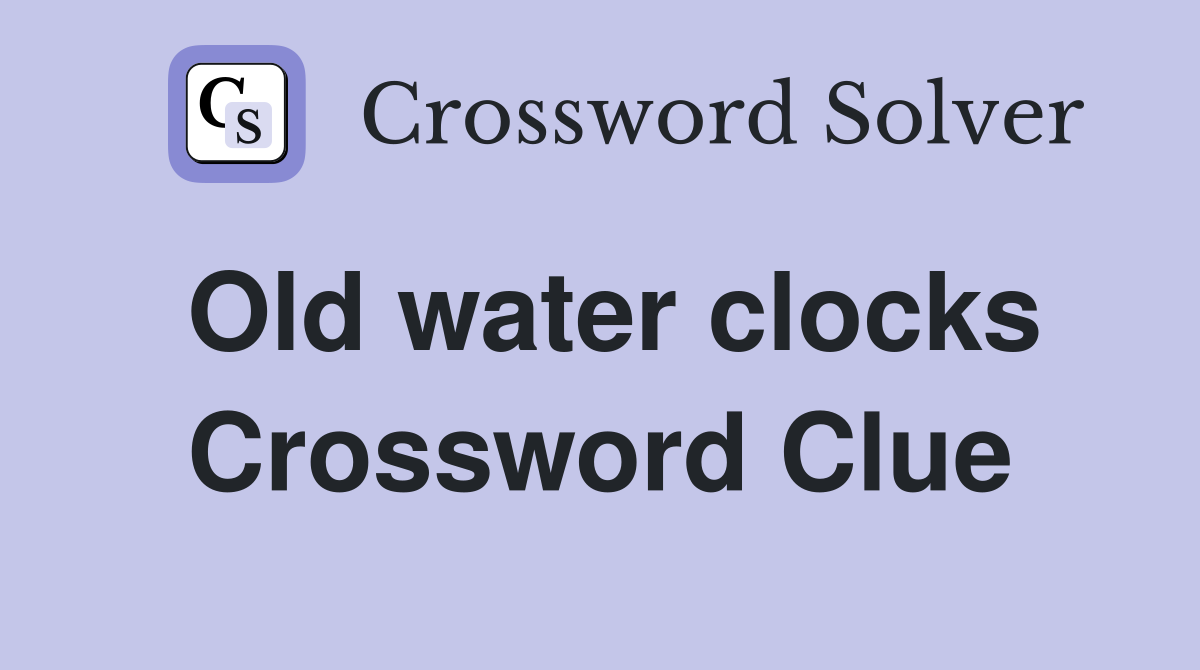 Old water clocks Crossword Clue