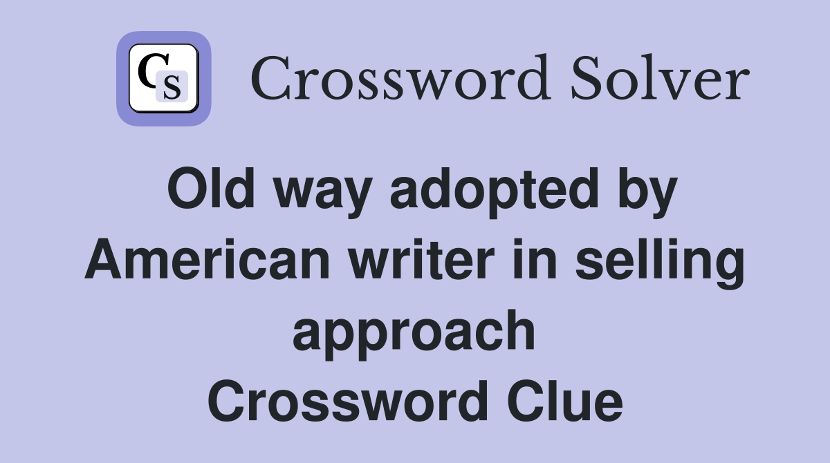 Old way adopted by American writer in selling approach Crossword Clue