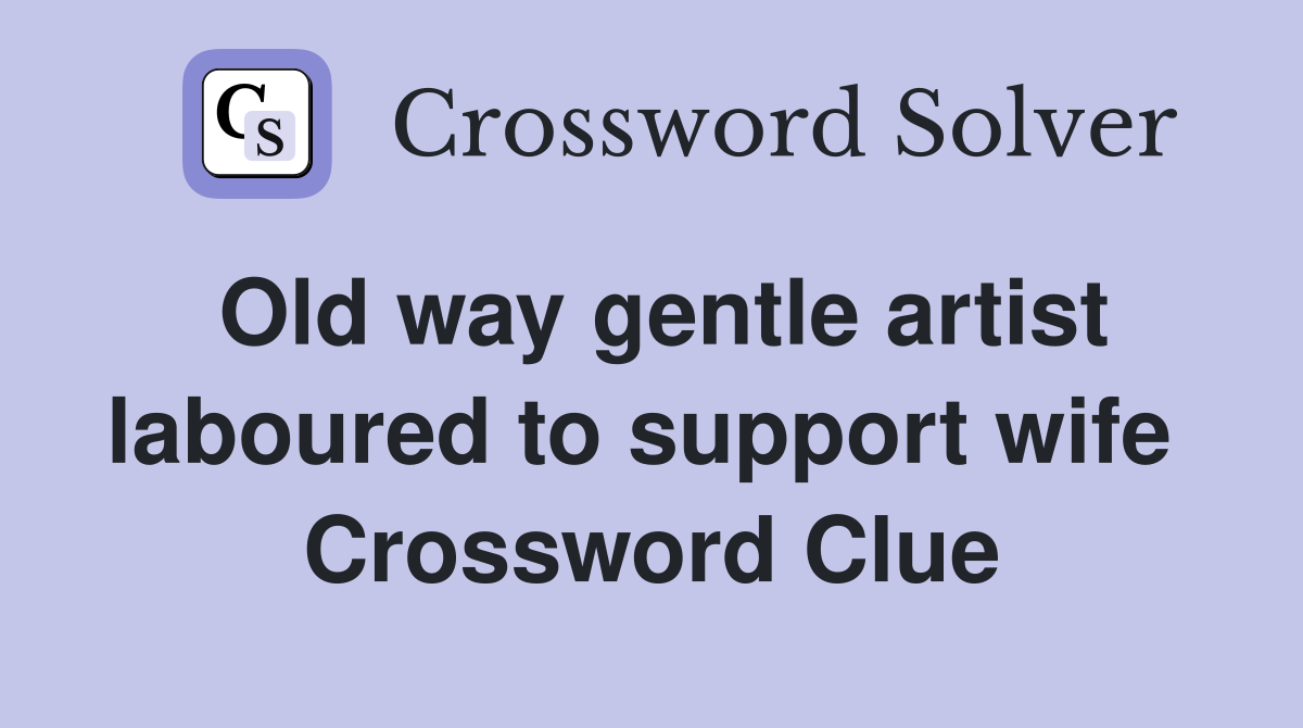 Old way gentle artist laboured to support wife  Crossword Clue