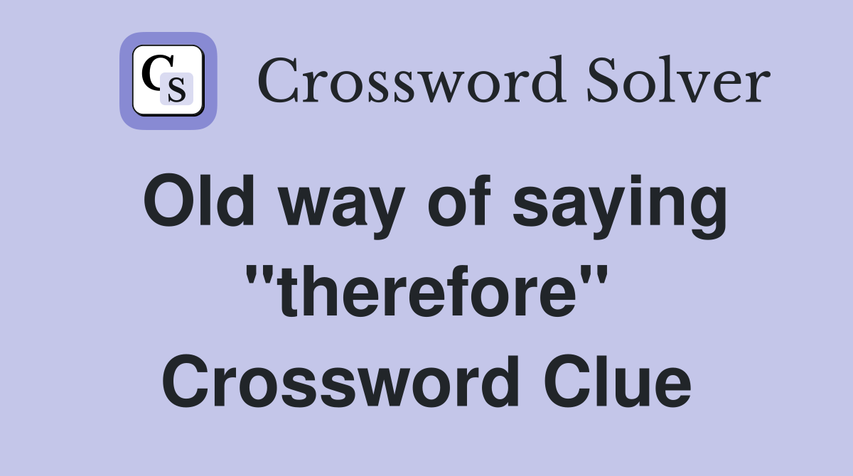 Old way of saying "therefore" Crossword Clue