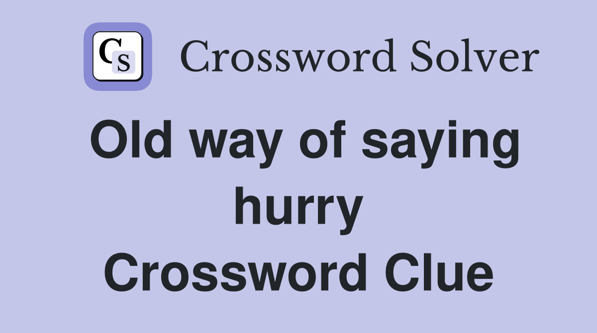 Old way of saying hurry Crossword Clue