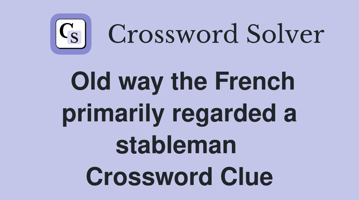 Old way the French primarily regarded a stableman  Crossword Clue