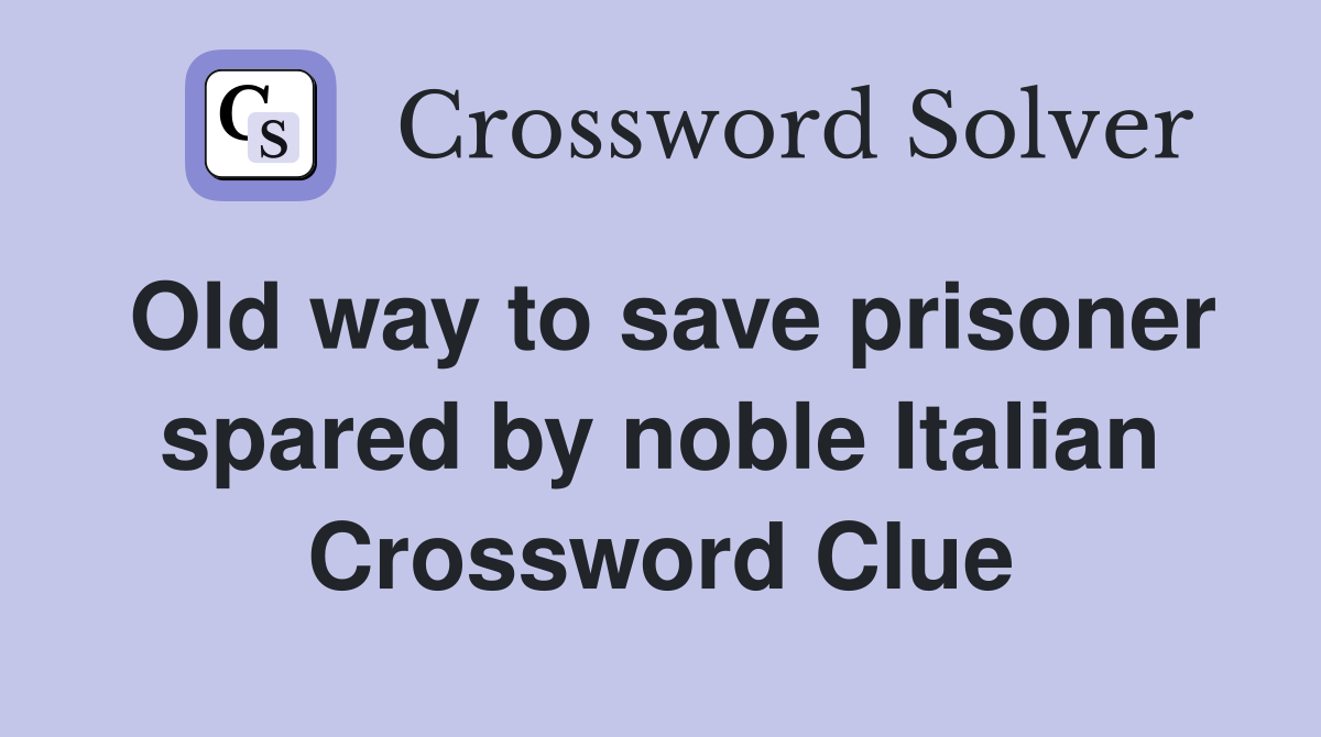 Old way to save prisoner spared by noble Italian Crossword Clue