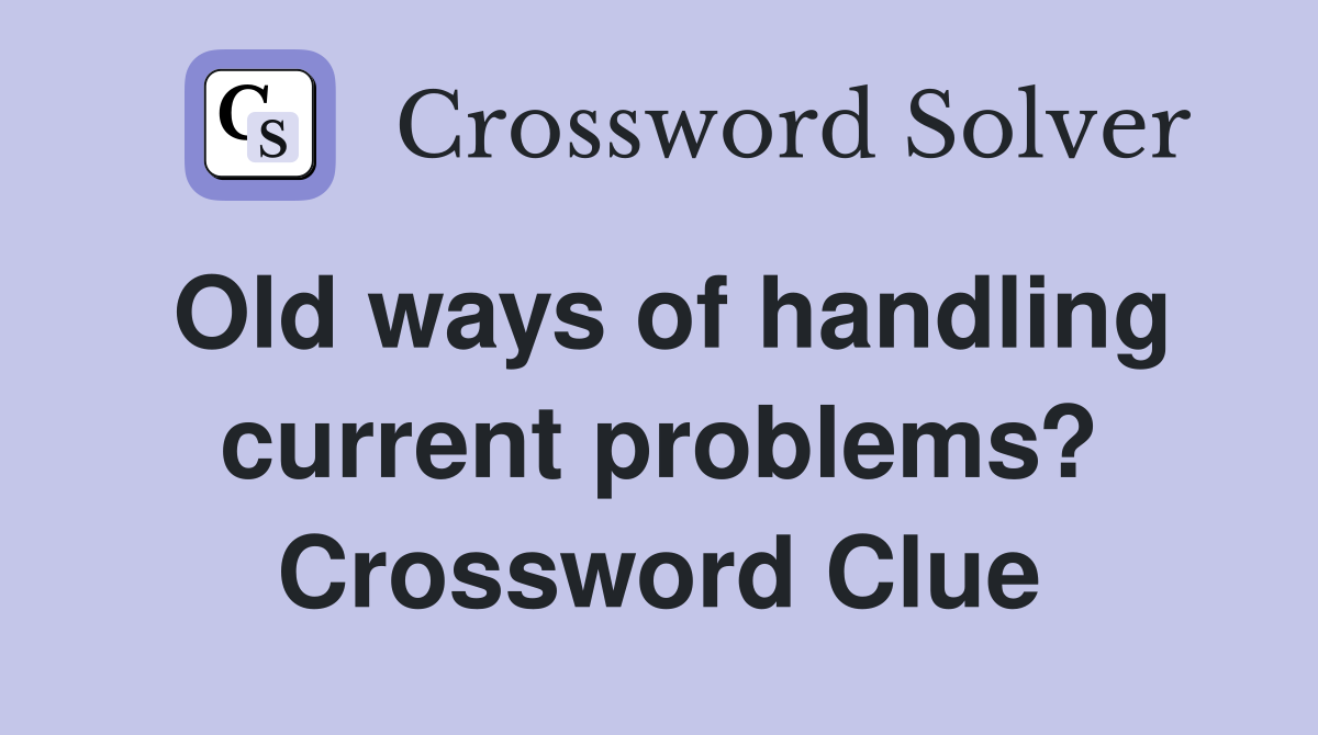 Old ways of handling current problems? Crossword Clue