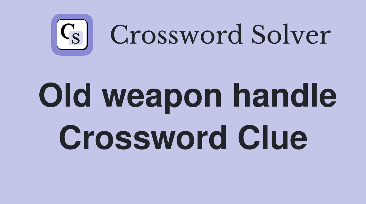 Old weapon handle Crossword Clue