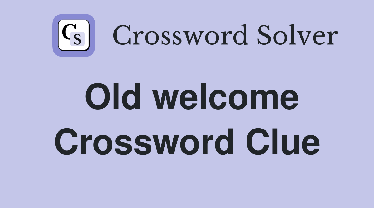 Old welcome Crossword Clue