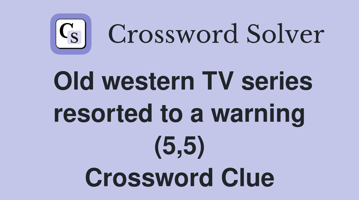 Old western TV series resorted to a warning (5,5) Crossword Clue