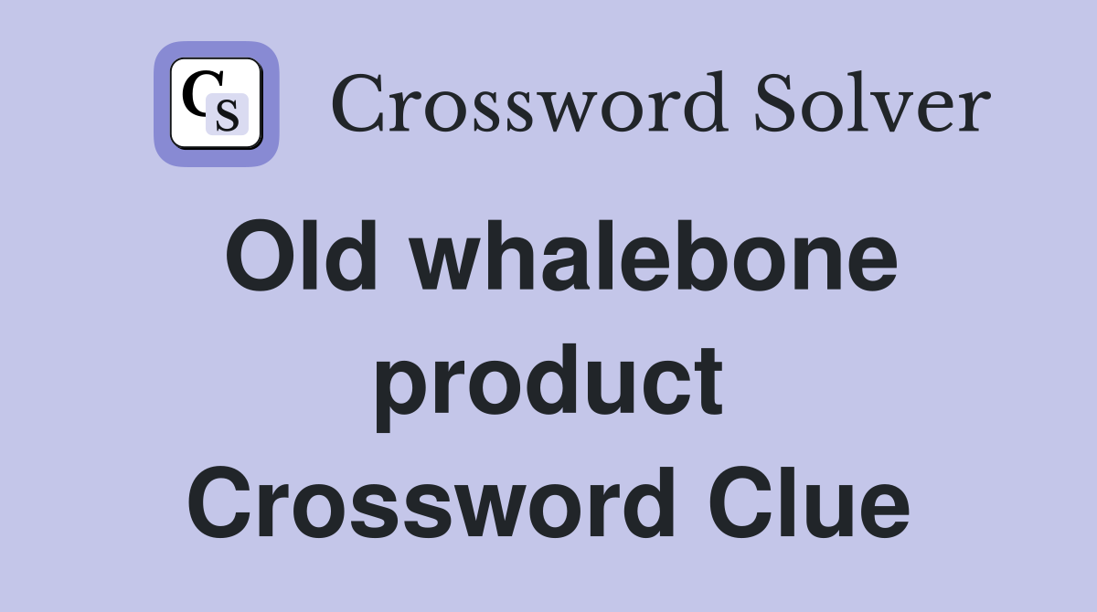 Old whalebone product Crossword Clue