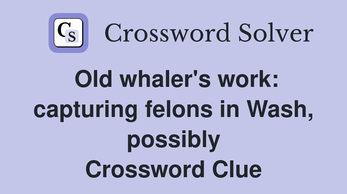 Old whaler's work: capturing felons in Wash, possibly Crossword Clue