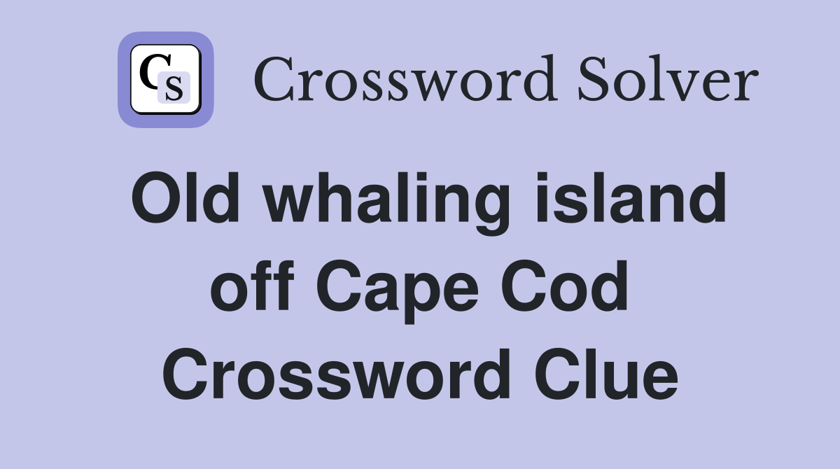 Old whaling island off Cape Cod Crossword Clue