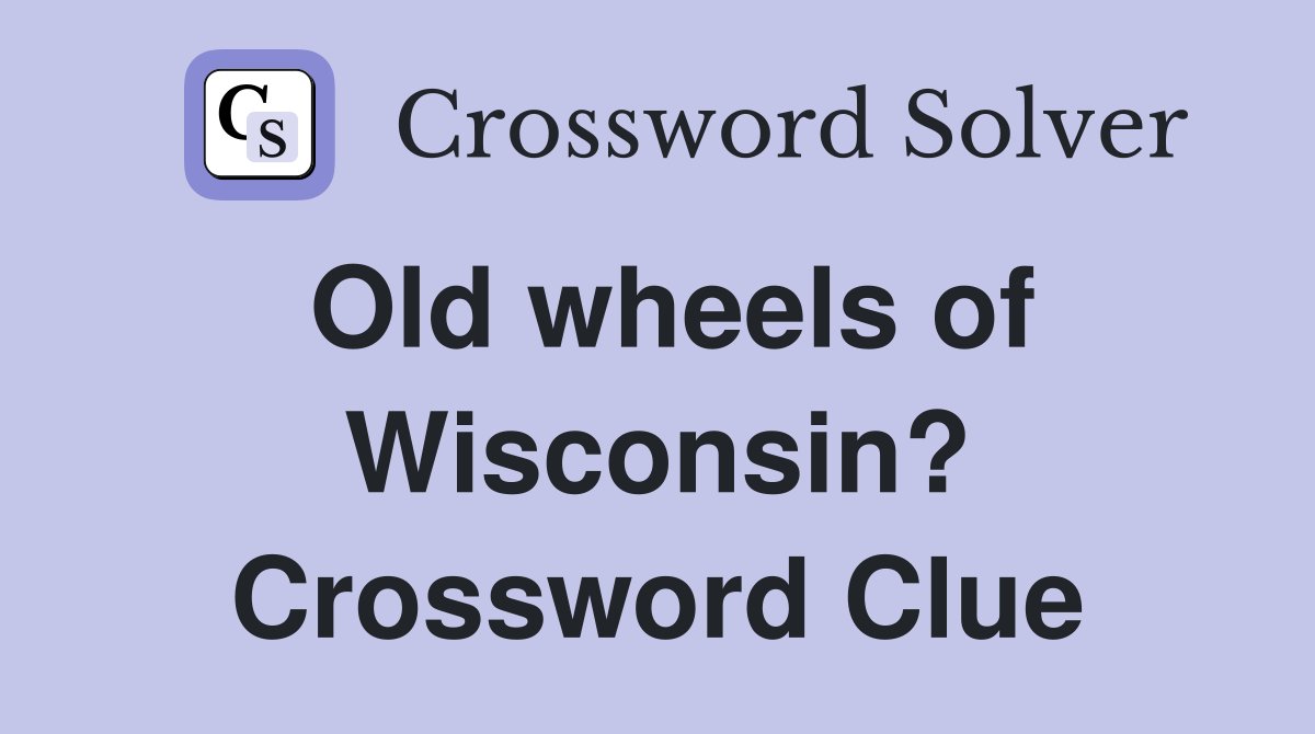 Old wheels of Wisconsin? Crossword Clue