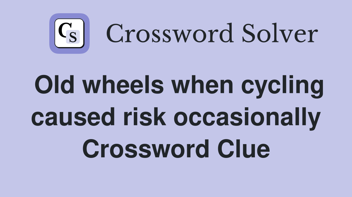 Old wheels when cycling caused risk occasionally Crossword Clue