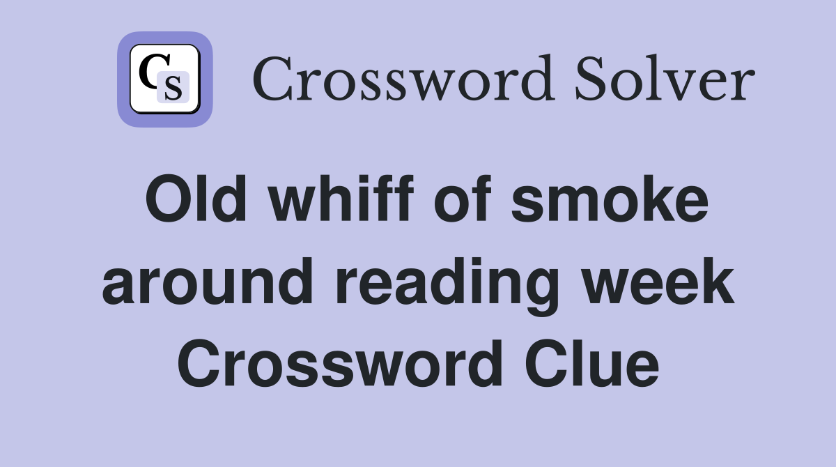 Old whiff of smoke around reading week Crossword Clue