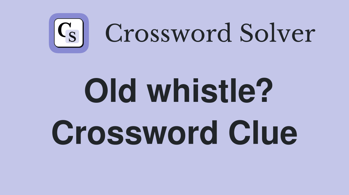 Old whistle? Crossword Clue