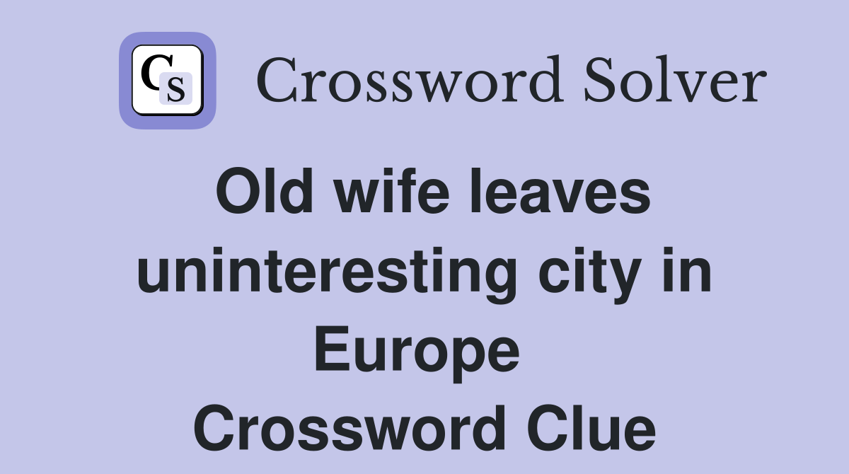 Old wife leaves uninteresting city in Europe  Crossword Clue