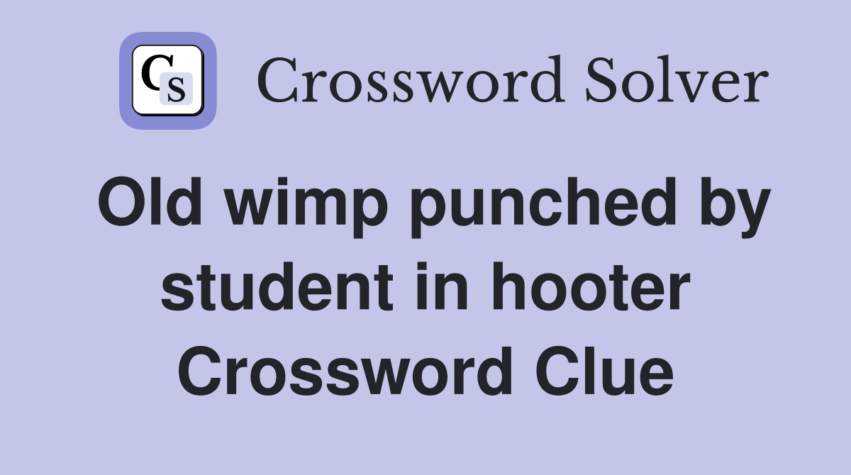 Old wimp punched by student in hooter Crossword Clue