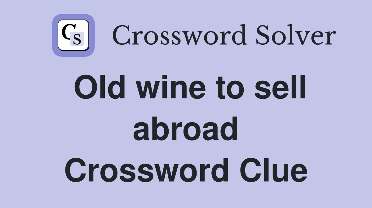 Old wine to sell abroad Crossword Clue