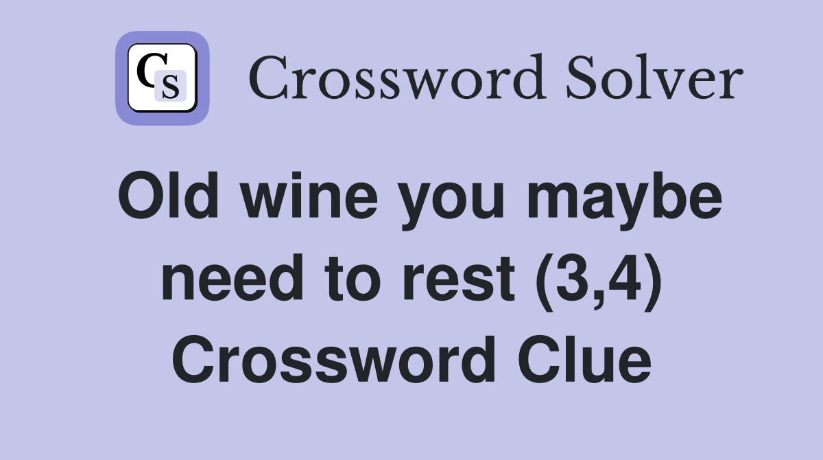 Old wine you maybe need to rest (3,4) Crossword Clue