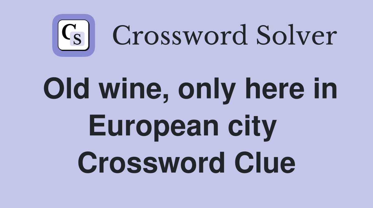 Old wine, only here in European city  Crossword Clue