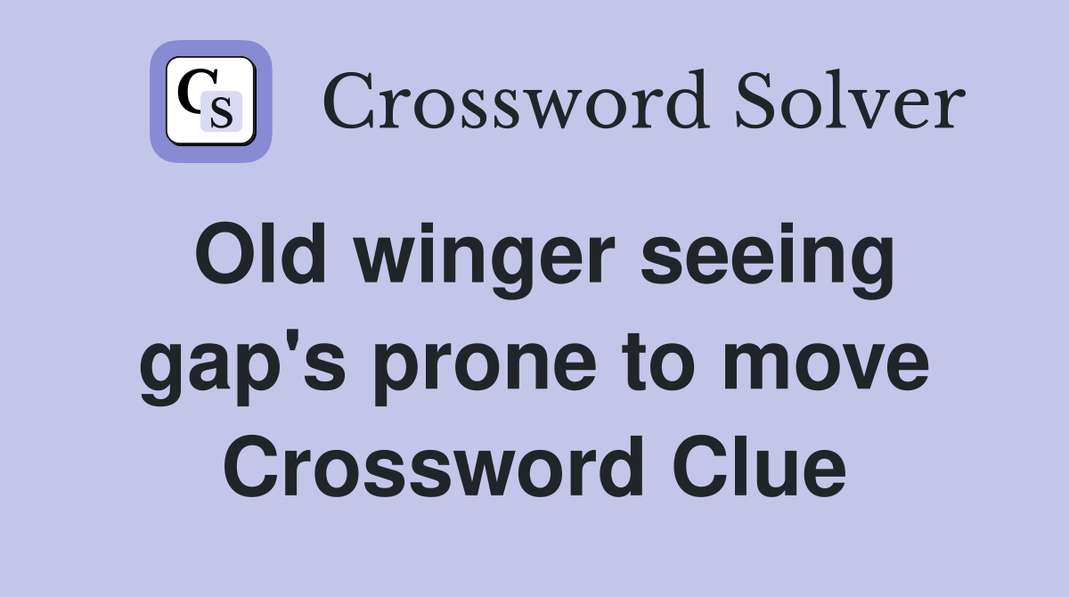 Old winger seeing gap's prone to move Crossword Clue
