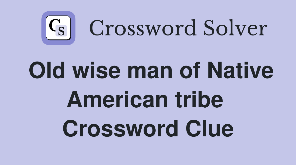 Old wise man of Native American tribe  Crossword Clue