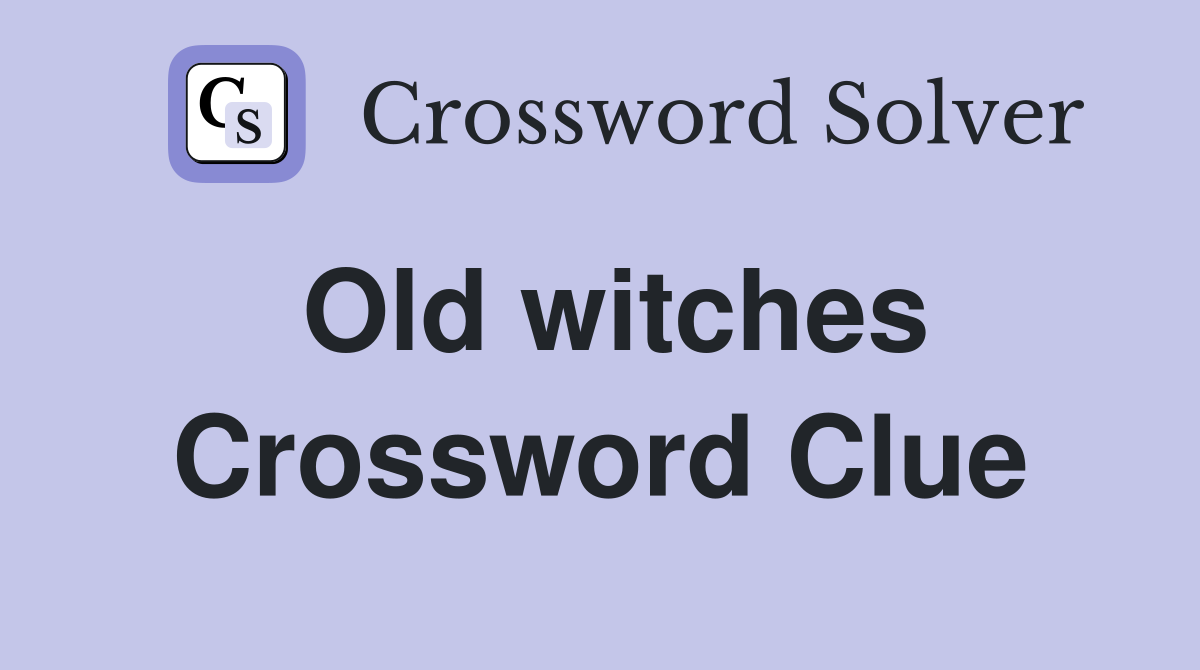 Old witches Crossword Clue