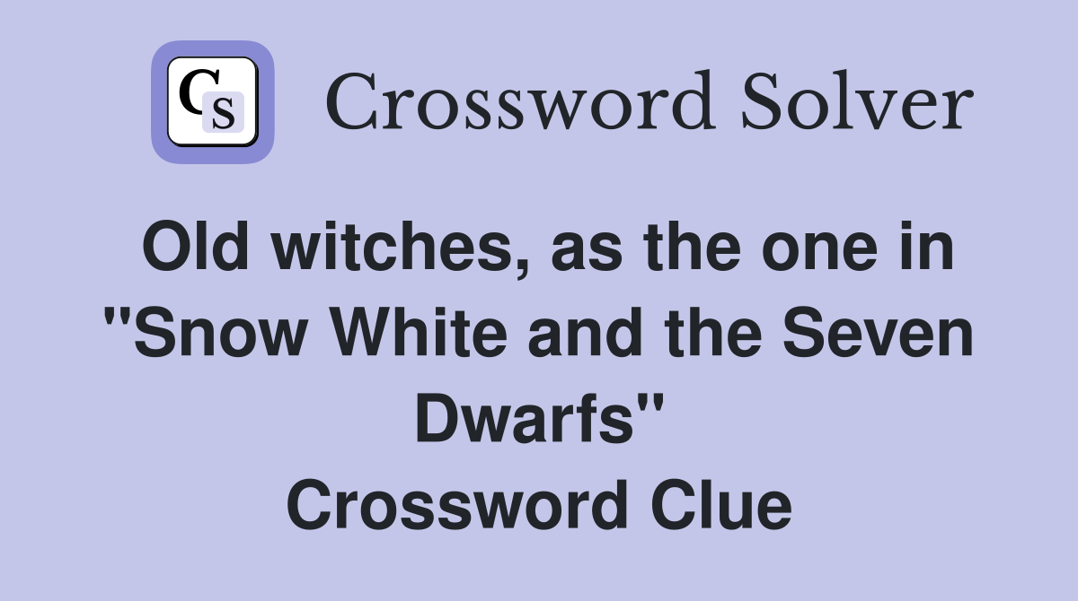 Old witches, as the one in "Snow White and the Seven Dwarfs" Crossword Clue