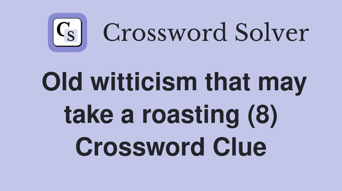 Old witticism that may take a roasting (8) Crossword Clue