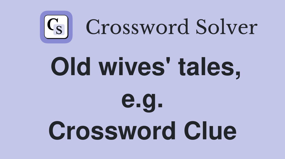 Old wives' tales, e.g. Crossword Clue