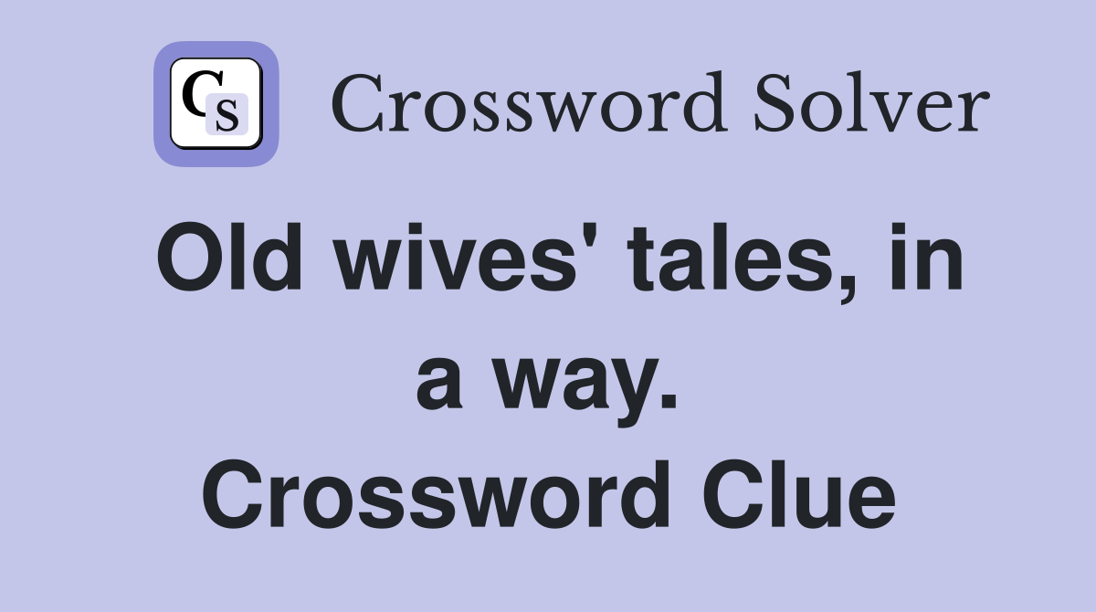 Old wives' tales, in a way. Crossword Clue