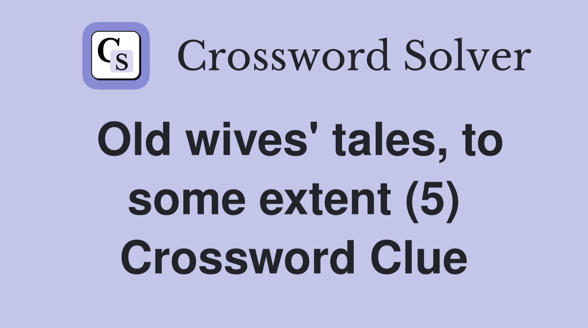 Old wives' tales, to some extent (5) Crossword Clue