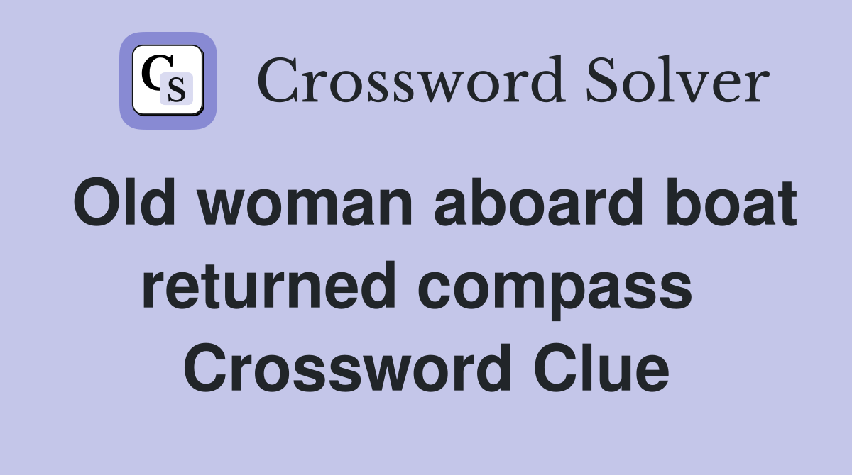 Old woman aboard boat returned compass  Crossword Clue
