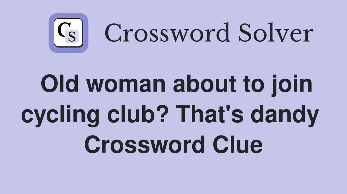 Old woman about to join cycling club? That's dandy  Crossword Clue